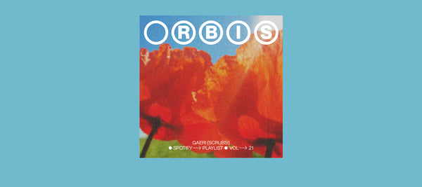 ORBIS SOUND: PLAYLIST VOL.21 BY GAERI (SCRUBS!)
